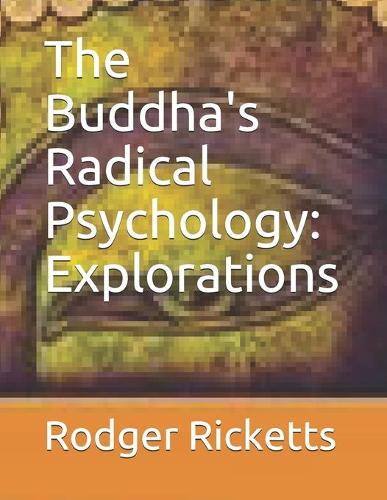 The Buddha's Radical Psychology: Explorations(Ancient/Modern Wisdoms of the Buddha and Others)