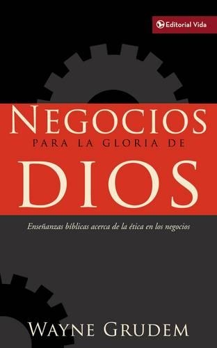 Negocios Para la Gloria de Dios: Enseñanzas Bíblicas Acerca de la Ética En Los Negocios(Spanish)