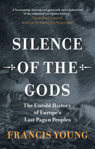 Silence of the Gods: The Untold History of Europe's Last Pagan Peoples