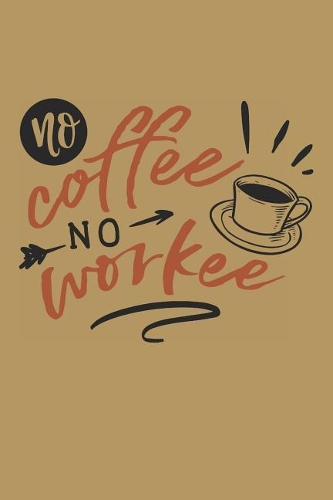 No Coffee No Workee: Funny Coffee Notebook for Employers (Coffee Gifts for Employees)