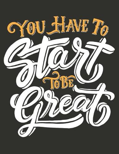 You have to start to be great: Teacher Planner 2019-2020 July 2019 - June 2020 - Daily, Weekly, Mothly and Yearly Planner and Calender Academic Year July 2019 - 2020