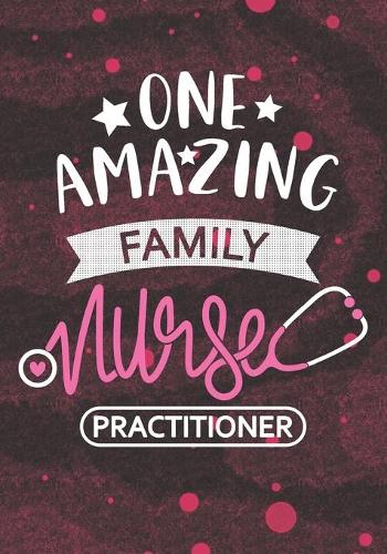 One Amazing Family Nurse Practitioner: Blank Lined Journal Notebook for Family Nurse Practitioner, RN Nurse Practitioner, children care and adults care Nursing Student Graduation Gift Dia