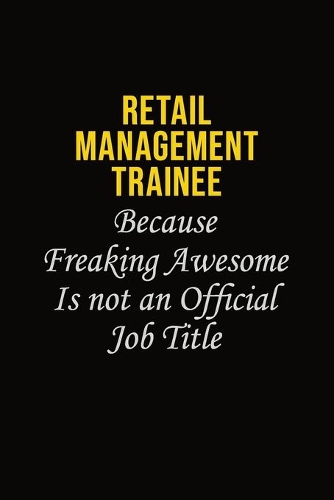 Retail Management Trainee Because Freaking Awesome Is Not An Official Job Title