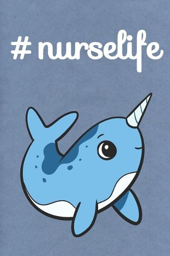 #NurseLife: Narwhal Cute Funny Self Motivational And Friendship Journal Notebook. Perfect For Birthday, Anniversary, Christmas, Graduation and Holiday Gifts for