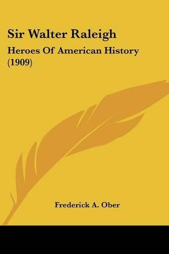 Sir Walter Raleigh: Heroes Of American History (1909)(English)