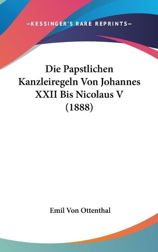 Die Papstlichen Kanzleiregeln Von Johannes XXII Bis Nicolaus V (1888): (German)