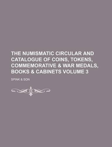 The Numismatic Circular and Catalogue of Coins, Tokens, Commemorative & War Medals, Books & Cabinets Volume 3
