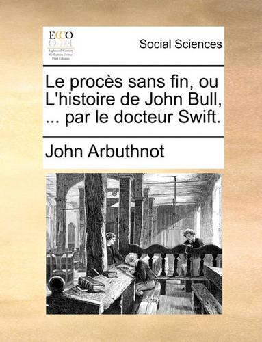 Le Procs Sans Fin, Ou L'Histoire de John Bull, ... Par Le Docteur Swift.