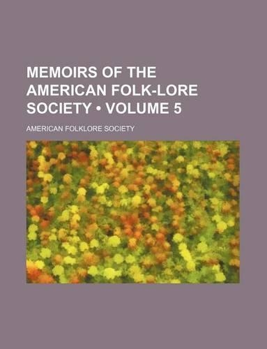 Memoirs of the American Folk-Lore Society (Volume 5 )
