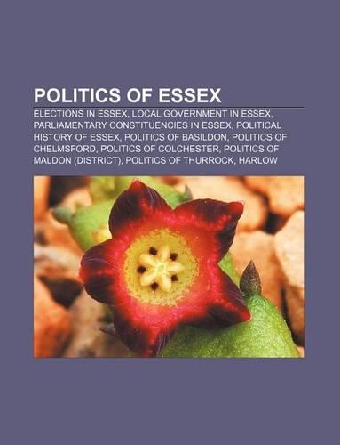 Politics of Essex: Elections in Essex, Local Government in Essex, Parliamentary Constituencies in Essex, Political History of Essex(English)