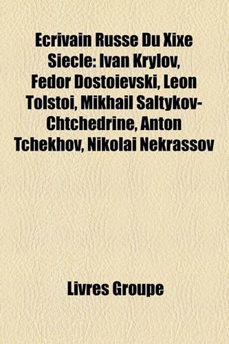 Ecrivain Russe Du Xixe Siecle: Ivan Krylov, Fedor Dostoievski, Leon Tolstoi, Mikhail Saltykov-Chtchedrine, Anton Tchekhov, Nikolai Nekrassov(French)