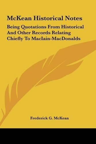 McKean Historical Notes: Being Quotations from Historical and Other Records Relating Chiefly to Maciain-Macdonalds(English)