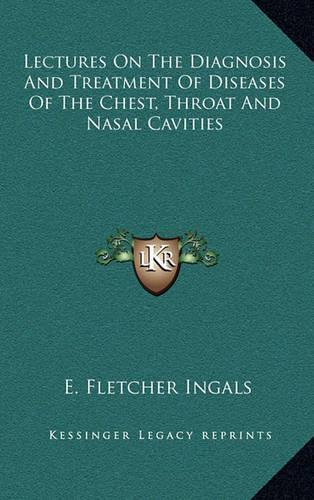 Lectures on the Diagnosis and Treatment of Diseases of the Chest, Throat and Nasal Cavities