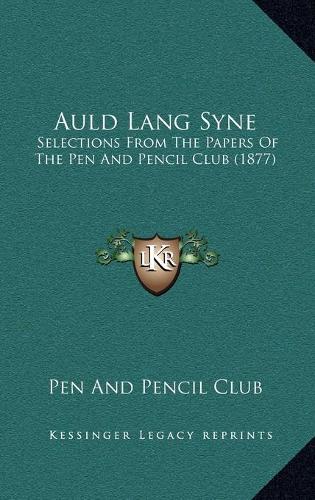 Auld Lang Syne: Selections From The Papers Of The Pen And Pencil Club (1877)(English)