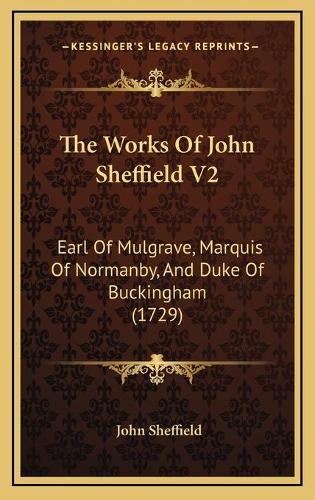The Works Of John Sheffield V2: Earl Of Mulgrave, Marquis Of Normanby, And Duke Of Buckingham (1729)