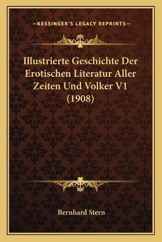 Illustrierte Geschichte Der Erotischen Literatur Aller Zeiten Und Volker V1 (1908): (German)