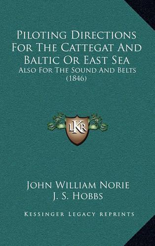 Piloting Directions For The Cattegat And Baltic Or East Sea: Also For The Sound And Belts (1846)