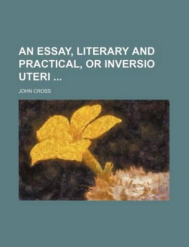 An Essay, Literary and Practical, or Inversio Uteri: (English)
