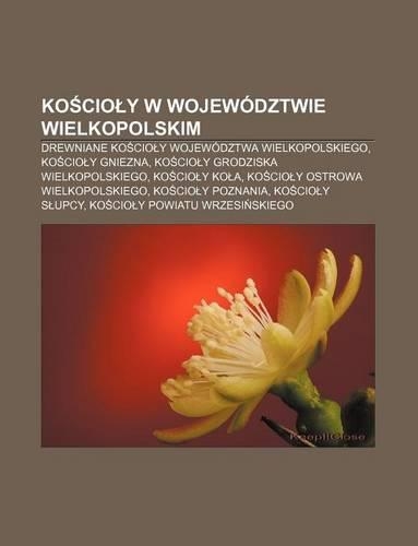 Ko CIO y W Wojewodztwie Wielkopolskim: Drewniane Ko CIO y Wojewodztwa Wielkopolskiego, Ko CIO y Gniezna, Ko CIO y Grodziska Wielkopolskiego(Polish)