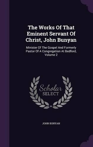 The Works Of That Eminent Servant Of Christ, John Bunyan
