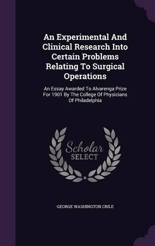 An Experimental And Clinical Research Into Certain Problems Relating To Surgical Operations: An Essay Awarded To Alvarenga Prize For 1901 By The College Of Physicians Of Philadelphia(English)