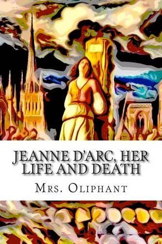 Jeanne D'Arc, Her Life and Death