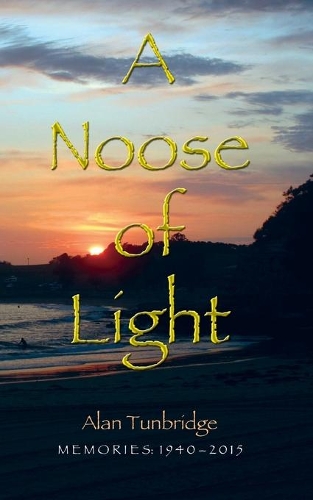 A Noose of Light: Memories: 1940 - 2015
