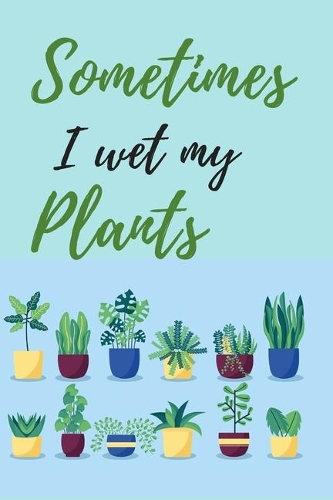 Sometimes I Wet My Plants