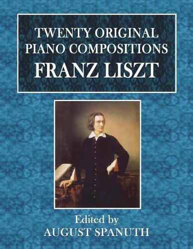 Twenty Original Piano Compositions by Franz Liszt