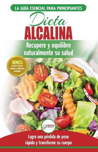 Dieta Alcalina: Guía para principiantes para recuperar y equilibrar su salud naturalmente, perder peso y comprender el pH (Libro en español / Alkaline Diet Spanish 