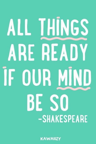All Things Are Ready If Our Mind Be So - Shakespeare