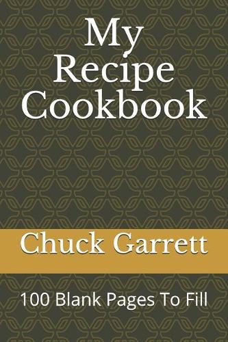 My Recipe Cookbook: 100 Blank Pages To Fill In