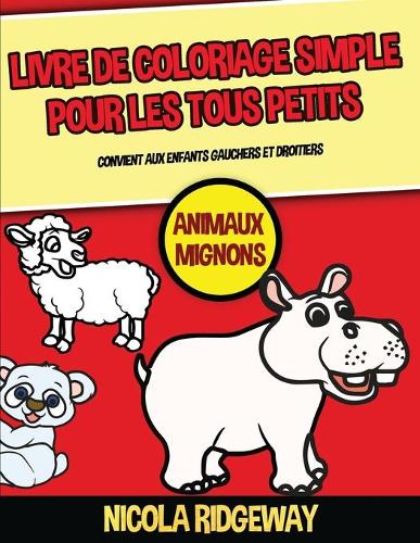 Livre de coloriage simple pour les tous petits (Animaux Mignons): Ce livre contient 40 pages à colorier avec des lignes très épaisses.