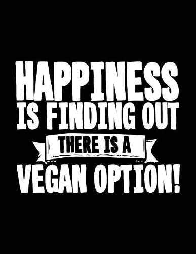 Happiness Is Finding Out There Is A Vegan Option!