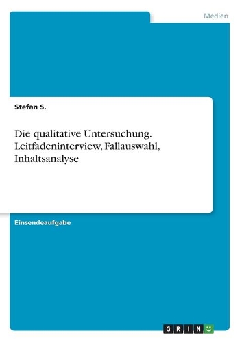 Die qualitative Untersuchung. Leitfadeninterview, Fallauswahl, Inhaltsanalyse
