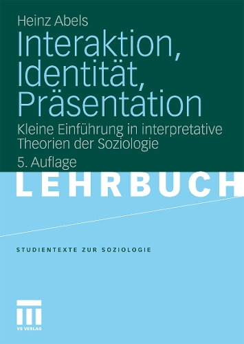Interaktion, Identität, Präsentation: Kleine Einführung in interpretative Theorien der Soziologie(Studientexte zur Soziologie)