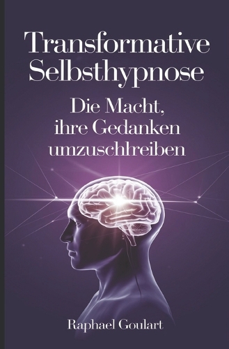 Transformative Selbsthypnose: Die Macht, Ihre Gedanken umzuschreiben