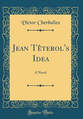 Jean Têterol's Idea: A Novel (Classic Reprint)