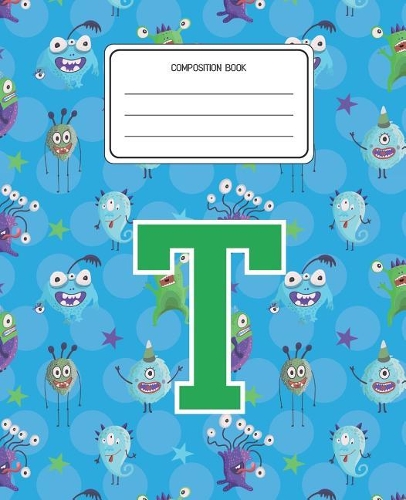 Composition Book T: Monsters Pattern Composition Book Letter T Personalized Lined Wide Rule Notebook for Boys Kids Back to School Preschool Kindergarten and Elementary 