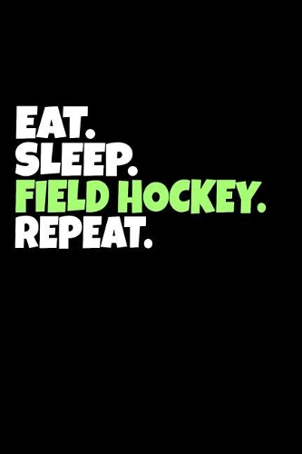 Eat. Sleep. Field Hockey. Repeat.