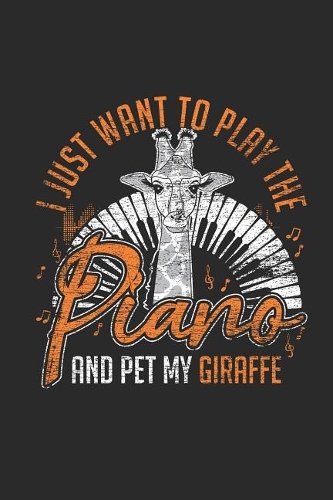 I Just Want To Play The Piano And Pet My Giraffe: Dotted Bullet Grid Notebook / Journal (6 X 9) - Gift Idea For Keyboardist And Musician