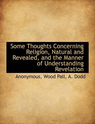 Some Thoughts Concerning Religion, Natural and Revealed, and the Manner of Understanding Revelation