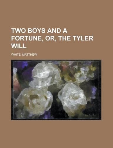 Two Boys and a Fortune, Or, the Tyler Will: (English)