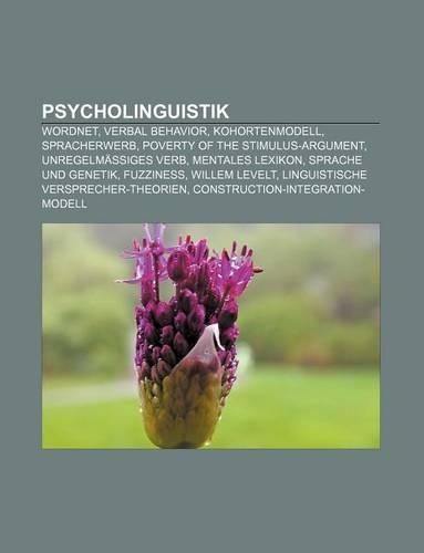 Psycholinguistik: Wordnet, Verbal Behavior, Kohortenmodell, Spracherwerb, Poverty of the Stimulus-Argument, Unregelmassiges Verb(German)