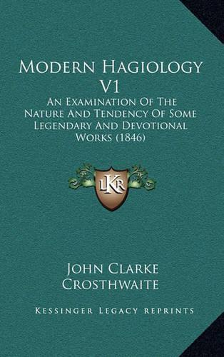 Modern Hagiology V1: An Examination Of The Nature And Tendency Of Some Legendary And Devotional Works (1846)(English)