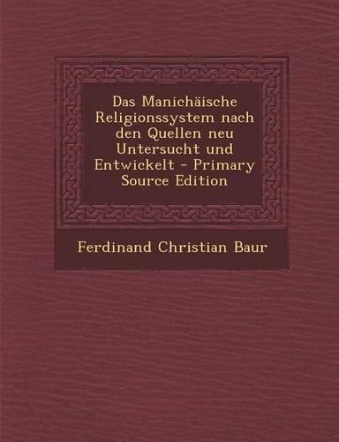 Das Manichaische Religionssystem Nach Den Quellen Neu Untersucht Und Entwickelt