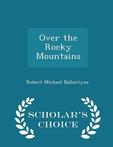 Over the Rocky Mountains - Scholar's Choice Edition