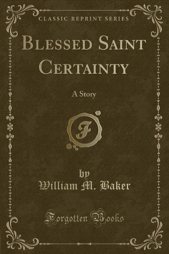 Blessed Saint Certainty: A Story (Classic Reprint)(English)