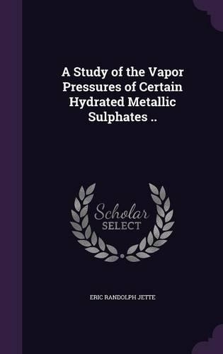 A Study of the Vapor Pressures of Certain Hydrated Metallic Sulphates ..