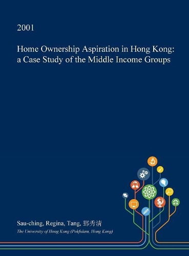 Home Ownership Aspiration in Hong Kong: A Case Study of the Middle Income Groups(English)